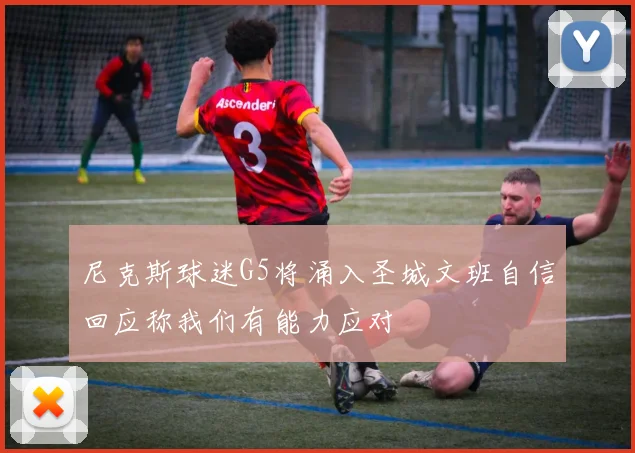 尼克斯球迷G5将涌入圣城文班自信回应称我们有能力应对